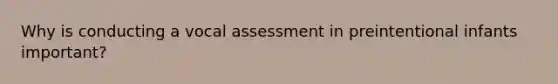 Why is conducting a vocal assessment in preintentional infants important?