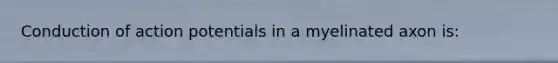 Conduction of action potentials in a myelinated axon is: