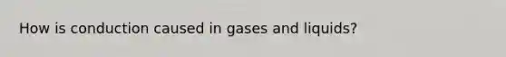 How is conduction caused in gases and liquids?