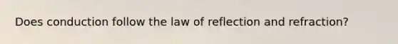 Does conduction follow the law of reflection and refraction?