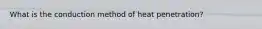 What is the conduction method of heat penetration?