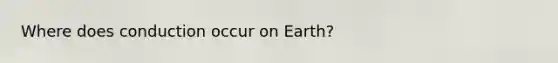 Where does conduction occur on Earth?
