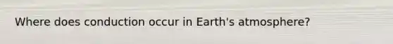 Where does conduction occur in Earth's atmosphere?