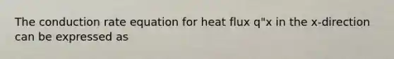 The conduction rate equation for heat flux q"x in the x-direction can be expressed as