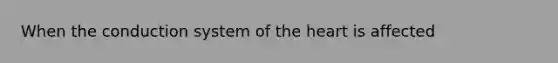 When the conduction system of <a href='https://www.questionai.com/knowledge/kya8ocqc6o-the-heart' class='anchor-knowledge'>the heart</a> is affected