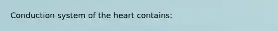 Conduction system of <a href='https://www.questionai.com/knowledge/kya8ocqc6o-the-heart' class='anchor-knowledge'>the heart</a> contains: