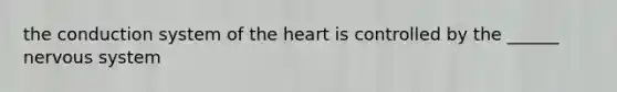 the conduction system of the heart is controlled by the ______ nervous system