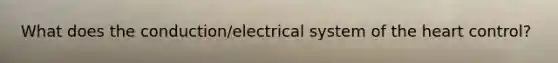 What does the conduction/electrical system of the heart control?