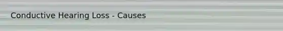 Conductive Hearing Loss - Causes