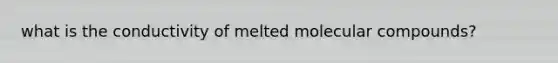 what is the conductivity of melted molecular compounds?