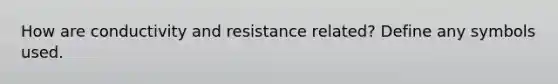 How are conductivity and resistance related? Define any symbols used.