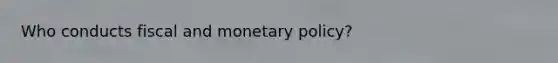 Who conducts fiscal and monetary policy?