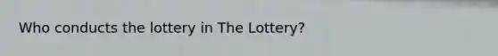 Who conducts the lottery in The Lottery?