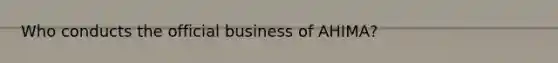 Who conducts the official business of AHIMA?