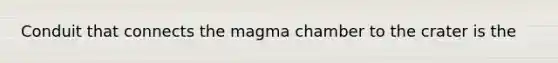 Conduit that connects the magma chamber to the crater is the