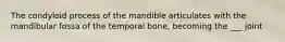 The condyloid process of the mandible articulates with the mandibular fossa of the temporal bone, becoming the ___ joint