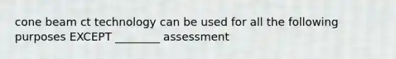 cone beam ct technology can be used for all the following purposes EXCEPT ________ assessment