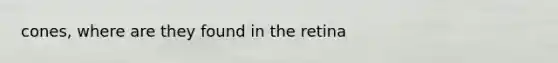 cones, where are they found in the retina