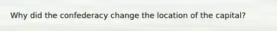 Why did the confederacy change the location of the capital?