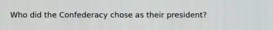 Who did the Confederacy chose as their president?