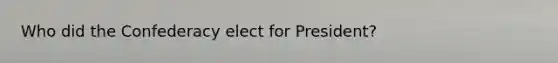 Who did the Confederacy elect for President?