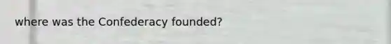 where was the Confederacy founded?