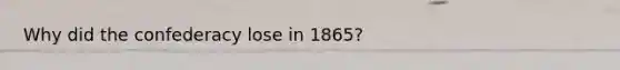 Why did the confederacy lose in 1865?