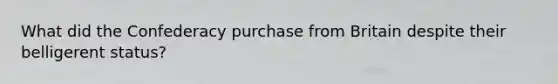 What did the Confederacy purchase from Britain despite their belligerent status?