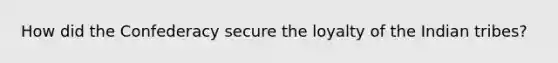 How did the Confederacy secure the loyalty of the Indian tribes?