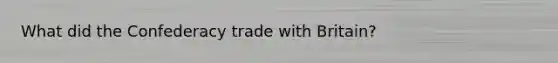 What did the Confederacy trade with Britain?