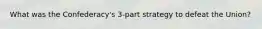 What was the Confederacy's 3-part strategy to defeat the Union?