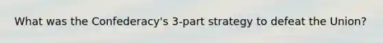 What was the Confederacy's 3-part strategy to defeat the Union?