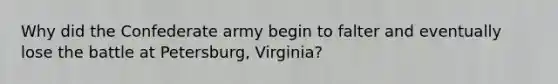 Why did the Confederate army begin to falter and eventually lose the battle at Petersburg, Virginia?