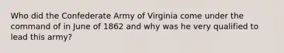 Who did the Confederate Army of Virginia come under the command of in June of 1862 and why was he very qualified to lead this army?