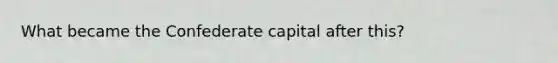 What became the Confederate capital after this?