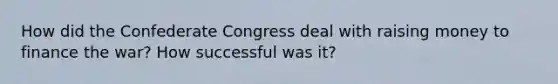 How did the Confederate Congress deal with raising money to finance the war? How successful was it?