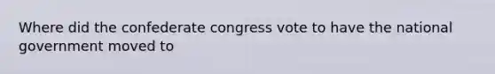 Where did the confederate congress vote to have the national government moved to