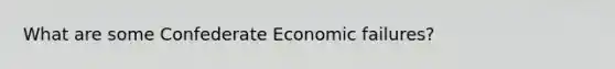 What are some Confederate Economic failures?