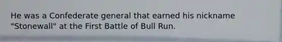 He was a Confederate general that earned his nickname "Stonewall" at the First Battle of Bull Run.