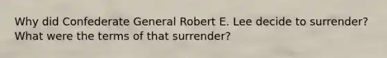 Why did Confederate General Robert E. Lee decide to surrender? What were the terms of that surrender?