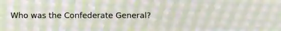 Who was the Confederate General?