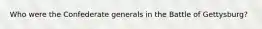Who were the Confederate generals in the Battle of Gettysburg?