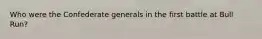 Who were the Confederate generals in the first battle at Bull Run?