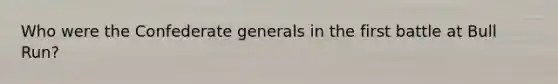 Who were the Confederate generals in the first battle at Bull Run?