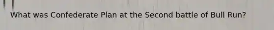 What was Confederate Plan at the Second battle of Bull Run?