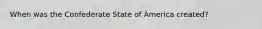 When was the Confederate State of America created?