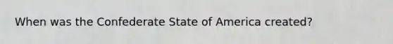 When was the Confederate State of America created?