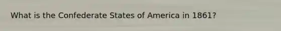 What is the Confederate States of America in 1861?