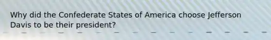 Why did the Confederate States of America choose Jefferson Davis to be their president?