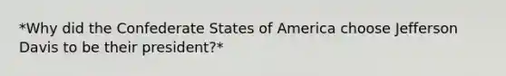 *Why did the Confederate States of America choose Jefferson Davis to be their president?*